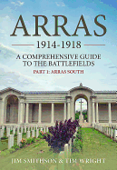 Arras 1914-1918: A Comprehensive Guide to the Battlefields. Part 1 - Arras South