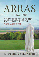 Arras 1914-1918: A Comprehensive Guide to the Battlefields. Part 2: Arras North