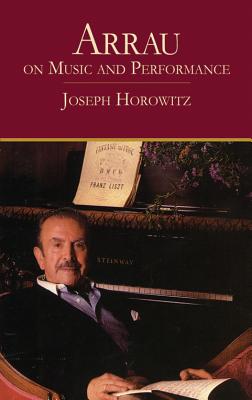 Arrau on Music and Performance - Horowitz, Joseph