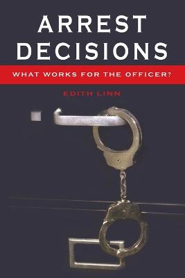 Arrest Decisions: What Works for the Officer? - Ross, Jeffrey Ian, and Linn, Edith
