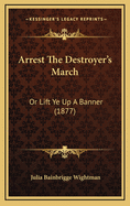 Arrest the Destroyer's March: Or Lift Ye Up a Banner (1877)