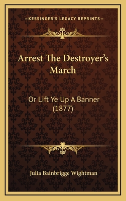 Arrest the Destroyer's March: Or Lift Ye Up a Banner (1877) - Wightman, Julia Bainbrigge