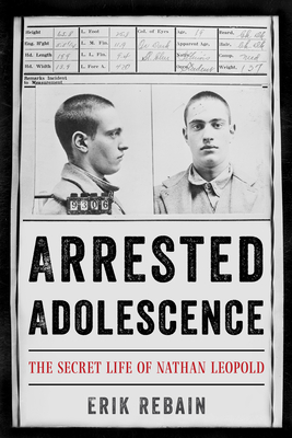 Arrested Adolescence: The Secret Life of Nathan Leopold - Rebain, Erik