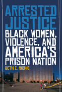 Arrested Justice: Black Women, Violence, and Americaas Prison Nation