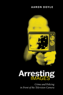 Arresting Images: Crime and Policing in Front of the Television Camera