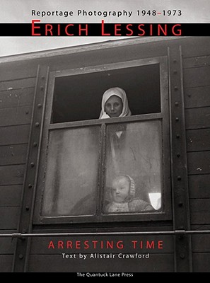 Arresting Time: Erich Lessing, Reportage Photography, 1948-1973 - Crawford, Alistair, and Baumer, Angelica (Contributions by), and Lessing, Traudl (Contributions by)