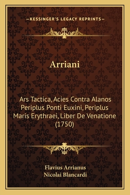 Arriani: Ars Tactica, Acies Contra Alanos Periplus Ponti Euxini, Periplus Maris Erythraei, Liber de Venatione (1750) - Arrianus, Flavius, and Blancardi, Nicolai (Editor)