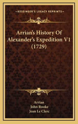 Arrian's History Of Alexander's Expedition V1 (1729) - Arrian, and Rooke, John (Translated by), and Le Clerc, Jean