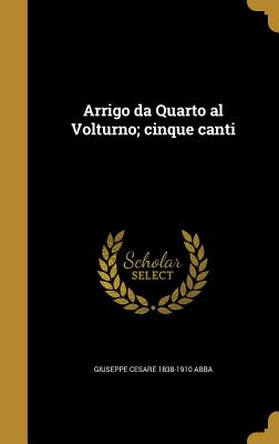 Arrigo da Quarto al Volturno; cinque canti - Abba, Giuseppe Cesare 1838-1910