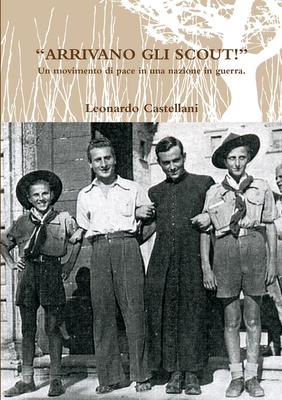 "ARRIVANO GLI SCOUT!" Un movimento di pace in una nazione in guerra. - Castellani, Leonardo