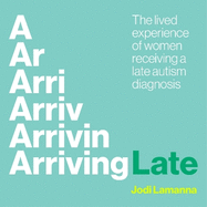 Arriving Late: The Lived Experience of Women Receiving a Late Autism Diagnosis