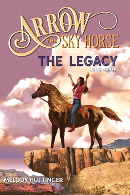 Arrow the Sky Horse: The Legacy - Huttinger, Melody
