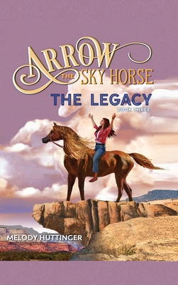 Arrow the Sky Horse: The Legacy - Huttinger, Melody