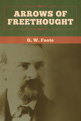 Arrows of Freethought - Foote, G W