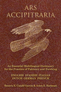 Ars Accipitraria: An Essential  Multilingual Dictionary for the Practice of Falconry and Hawking