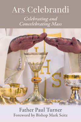 Ars Celebrandi: Celebrating and Concelebrating Mass - Turner, Paul