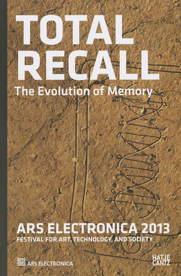 Ars Electronica 2013: Total RecallThe Evolution of Memory - Leopoldseder, Hannes (Editor), and Schpf, Christine (Editor), and Stocker, Gerfried (Text by)