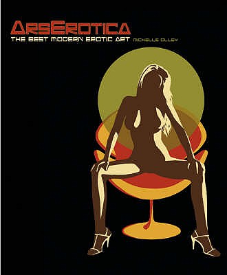 Ars Erotica: The Best Modern Erotic Art - Olley, Michelle