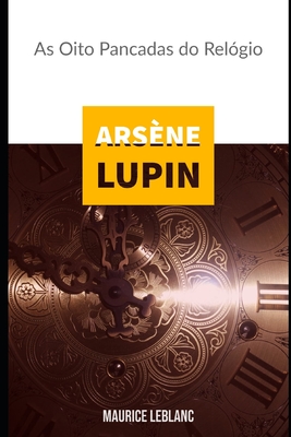 Ars?ne Lupin: As Oito Pancadas do Rel?gio - Koerich, Sheila (Translated by), and LeBlanc, Maurice