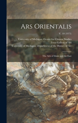 Ars Orientalis; the Arts of Islam and the East; v. 10 (1975) - University of Michigan Center for Ch (Creator), and Freer Gallery of Art (Creator), and University of Michigan Department of...