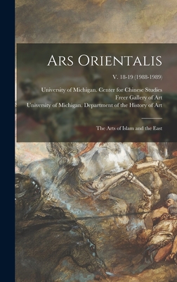 Ars Orientalis; the Arts of Islam and the East; v. 18-19 (1988-1989) - University of Michigan Center for Ch (Creator), and Freer Gallery of Art (Creator), and University of Michigan Department of...