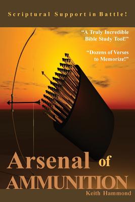 Arsenal of Ammunition: Scriptural Support in Battle - Hammond, Keith