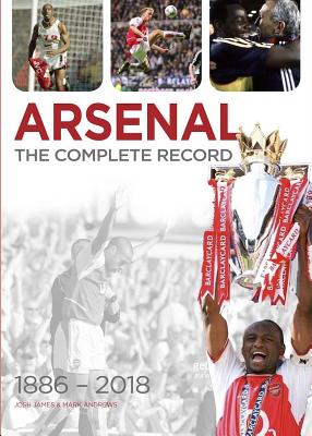Arsenal: The Complete Record - James, Josh, and Andrews, Mark, and Kelly, Andy