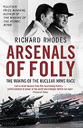 Arsenals of Folly: The Making of the Nuclear Arms Race