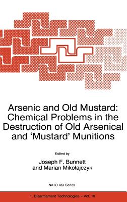 Arsenic and Old Mustard: Chemical Problems in the Destruction of Old Arsenical and `Mustard' Munitions - Bunnett, J F (Editor), and Mikolajczyk, Marian (Editor)