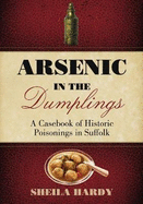 Arsenic in the Dumplings: A Casebook of Historic Poisonings in Suffolk