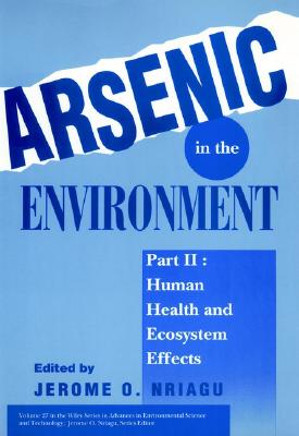 Arsenic in the Environment, Part 2: Human Health and Ecosystem Effects - Nriagu, Jerome O (Editor)