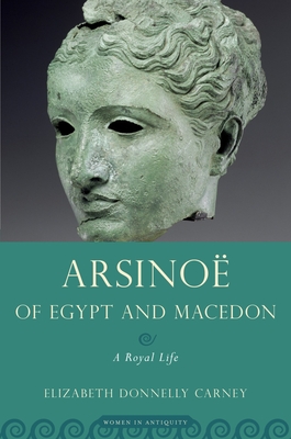 Arsinoe of Egypt and Macedon: A Royal Life - Carney, Elizabeth Donnelly