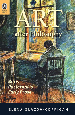 Art After Philosophy: Boris Pasternak's Early Prose - Glazov-Corrigan, Elena