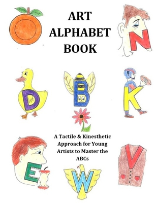 Art Alphabet Book: A Tactile & Kinesthetic Approach for Young Artists to Master the ABCs - Butler, Amy R, and Turner, Brant W, and Turner, A R