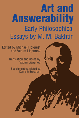Art and Answerability: Early Philosophical Essays - Bakhtin, M M, Professor, and Holquist, Michael (Editor), and Liapunov, Vadim (Contributions by)