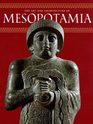 Art and Architecture of Mesopotamia - Curatola, Giovanni, and Forest, Jean-Daniel, and Gallois, Nathalie