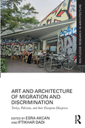 Art and Architecture of Migration and Discrimination: Turkey, Pakistan, and their European Diasporas