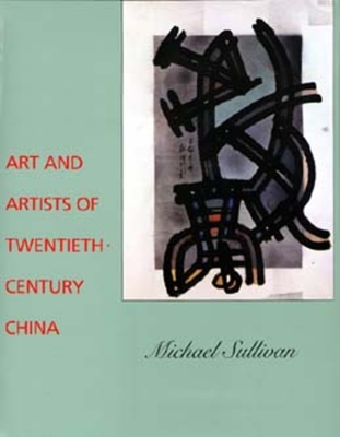 Art and Artists of Twentieth-Century China - Sullivan, Michael