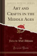 Art and Crafts in the Middle Ages (Classic Reprint)