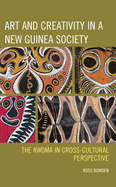Art and Creativity in a New Guinea Society: The Kwoma in Cross-Cultural Perspective