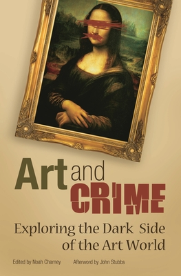 Art and Crime: Exploring the Dark Side of the Art World - Charney, Noah (Editor)