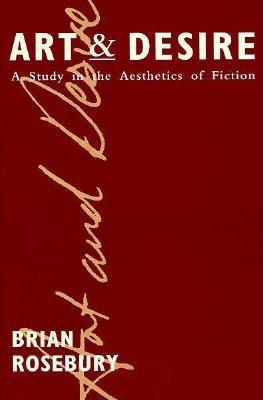 Art and Desire: A Study in the Aesthetics of Fiction - Rosebury, Brian