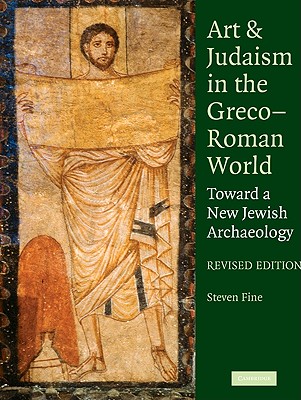 Art and Judaism in the Greco-Roman World, Revised Edition - Fine, Steven, Prof.