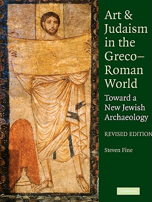 Art and Judaism in the Greco-Roman World: Toward a New Jewish Archaeology - Fine, Steven, Prof.