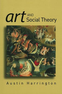 Art and Social Theory: Sociological Arguments in Aesthetics - Harrington, Austin