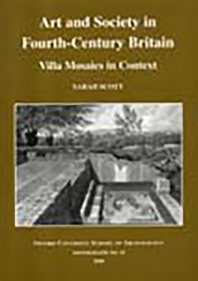 Art and Society in Fourth-Centry Britain: Villa Mosaics in Context - Scott, Sarah