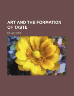 Art and the Formation of Taste: Six Lectures