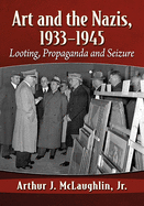 Art and the Nazis, 1933-1945: Looting, Propaganda and Seizure