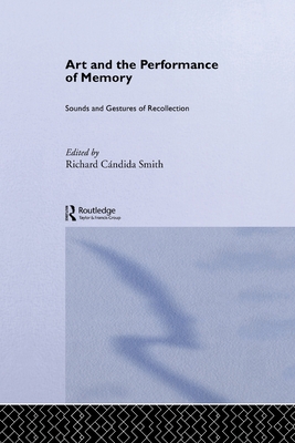 Art and the Performance of Memory: Sounds and Gestures of Recollection - Cndida Smith, Richard (Editor)