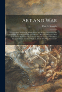 Art and War; Canadian War Memorials, a Selection of the Works Executed for the Canadian War Memorials Fund to Form a Record of Canada's Part in the Great War and a Memorial to Those Canadians Who Have Made the Great Sacrifice. With an Article "On War...